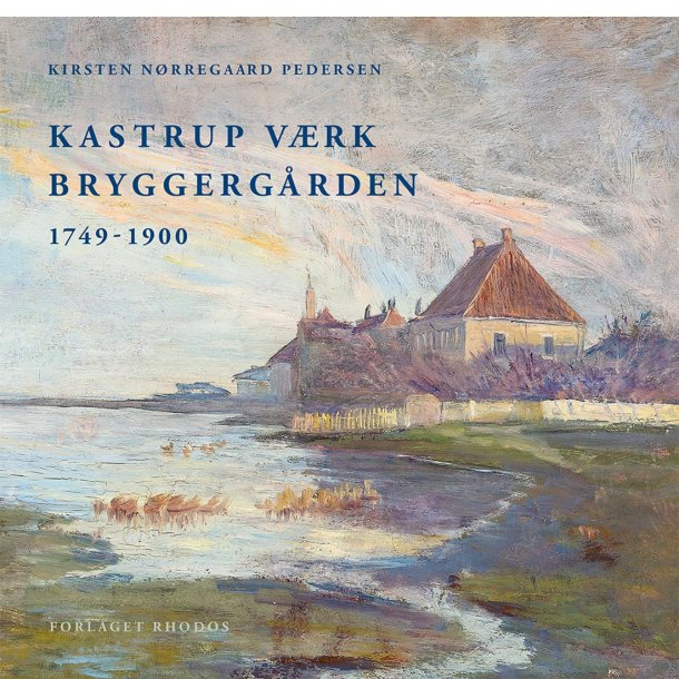 Kastrup Værk - Bryggergården 1749-1900 (Kirsten Nørregaard Pedersen)